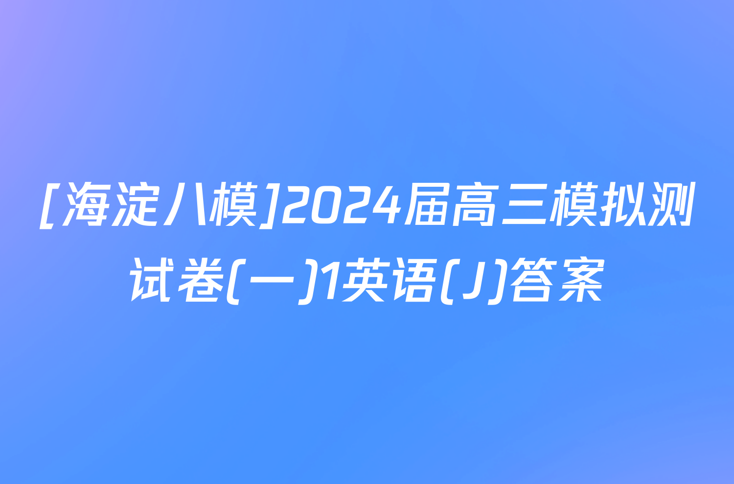 [海淀八模]2024届高三模拟测试卷(一)1英语(J)答案