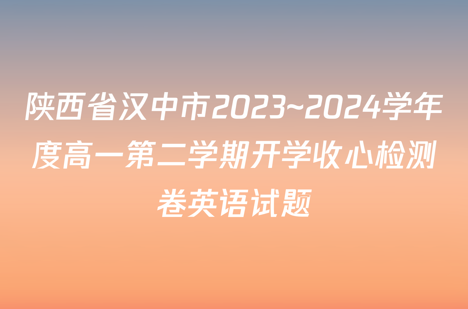 陕西省汉中市2023~2024学年度高一第二学期开学收心检测卷英语试题