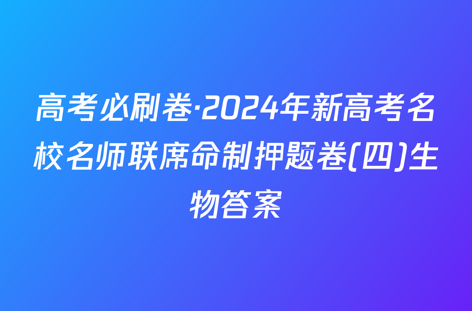 高考必刷卷·2024年新高考名校名师联席命制押题卷(四)生物答案