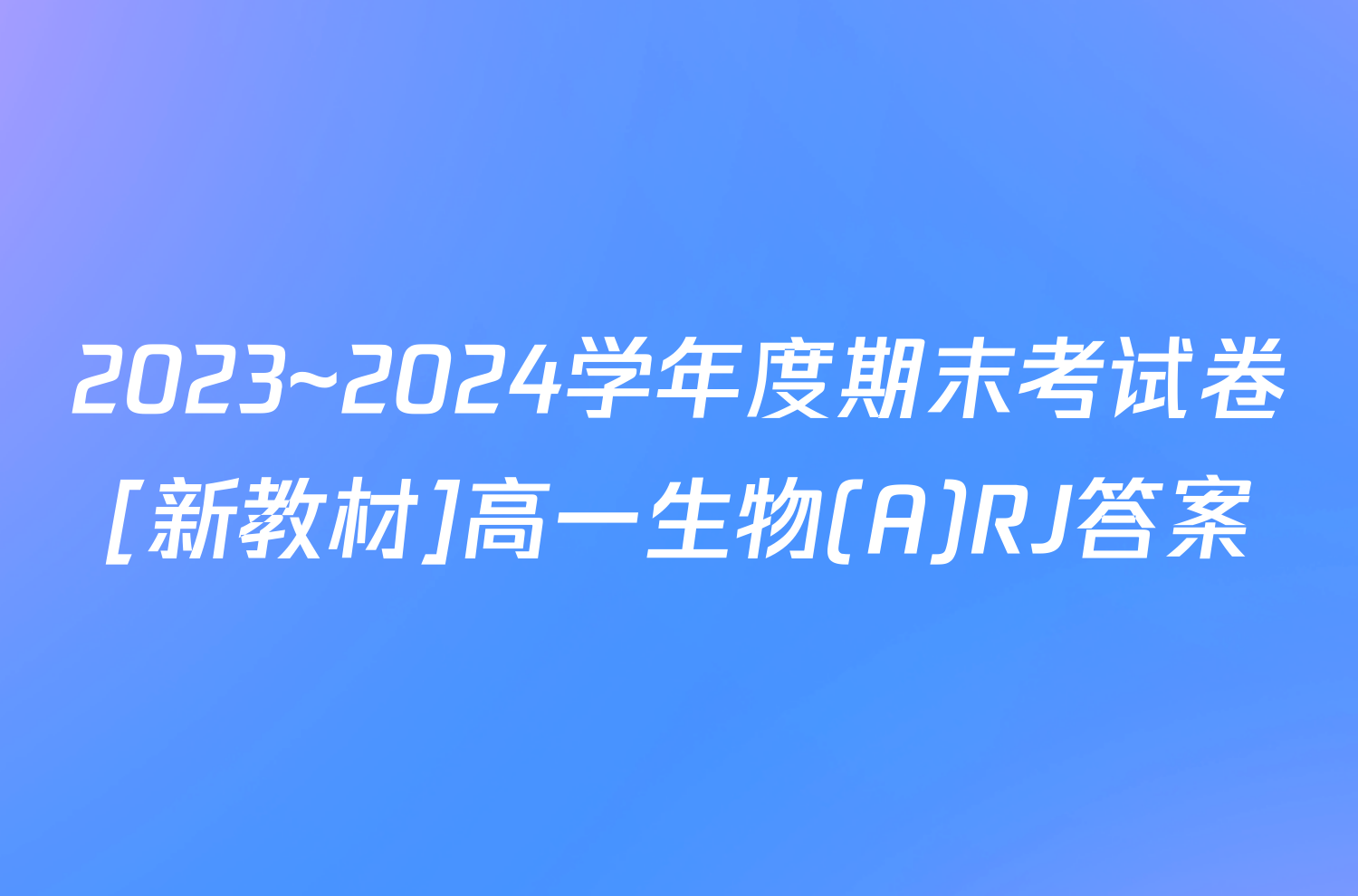 2023~2024学年度期末考试卷[新教材]高一生物(A)RJ答案