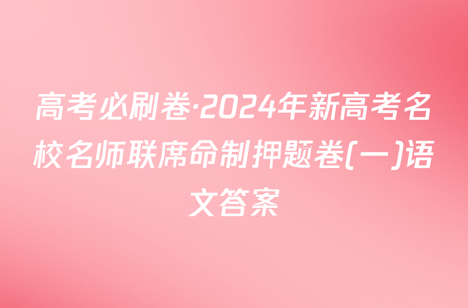 高考必刷卷·2024年新高考名校名师联席命制押题卷(一)语文答案