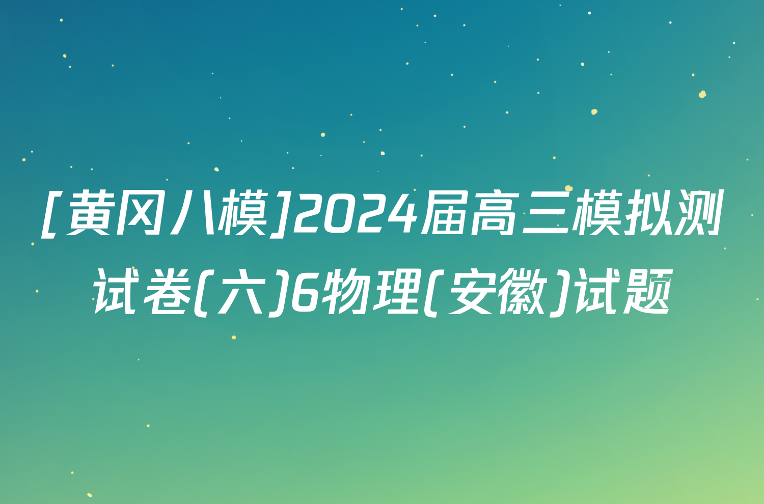 [黄冈八模]2024届高三模拟测试卷(六)6物理(安徽)试题