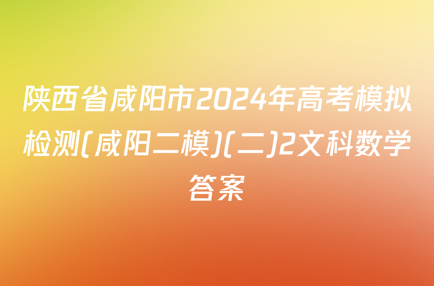 陕西省咸阳市2024年高考模拟检测(咸阳二模)(二)2文科数学答案