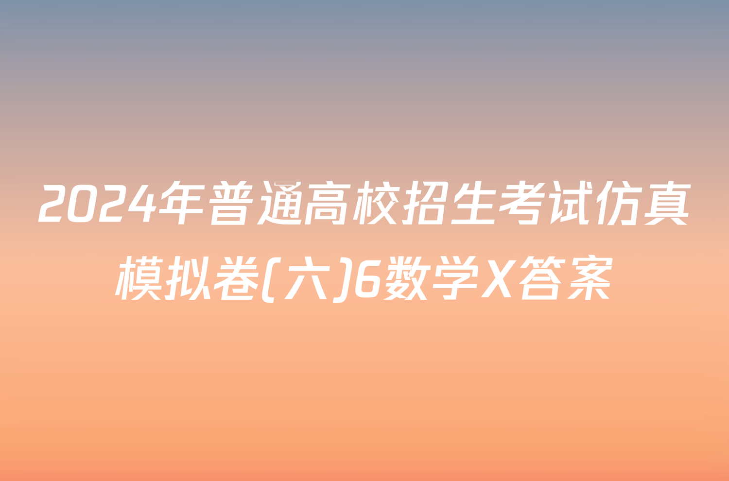 2024年普通高校招生考试仿真模拟卷(六)6数学X答案