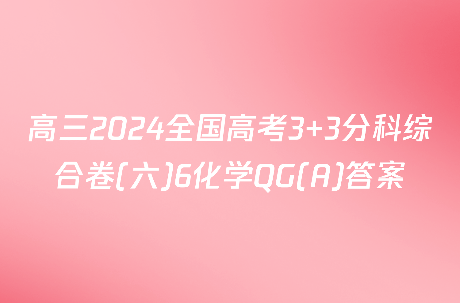 高三2024全国高考3+3分科综合卷(六)6化学QG(A)答案