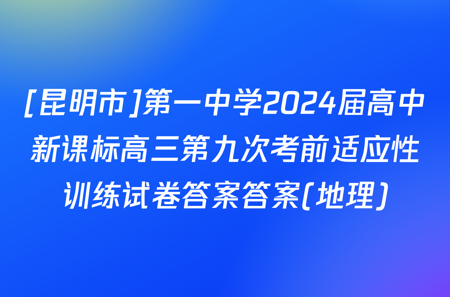 [昆明市]第一中学2024届高中新课标高三第九次考前适应性训练试卷答案答案(地理)