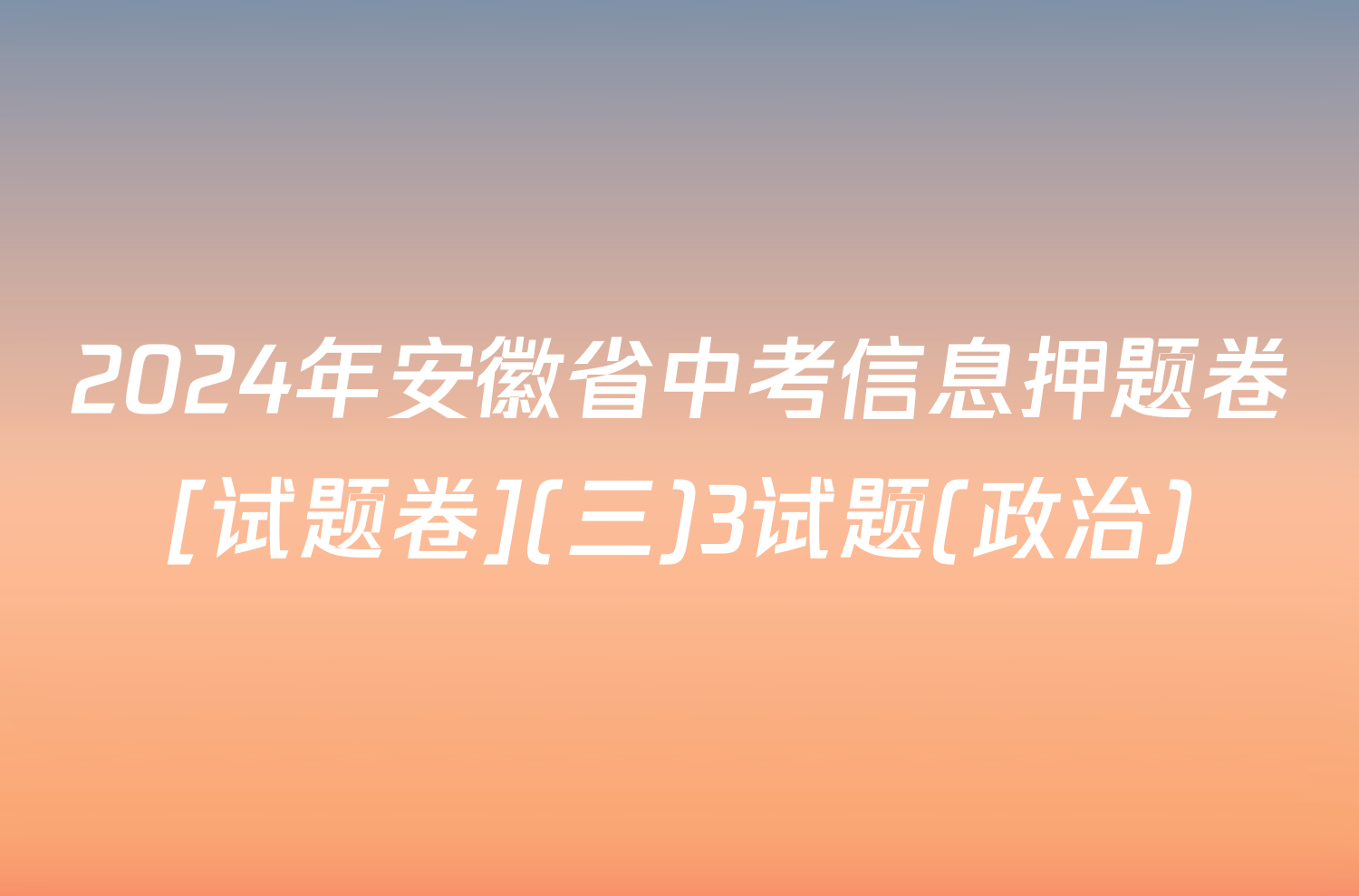 2024年安徽省中考信息押题卷[试题卷](三)3试题(政治)