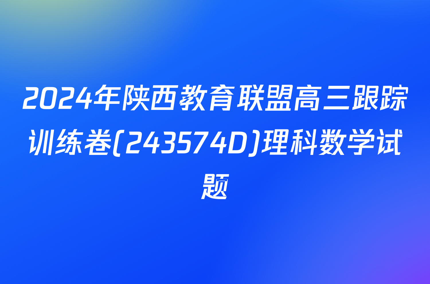 2024年陕西教育联盟高三跟踪训练卷(243574D)理科数学试题