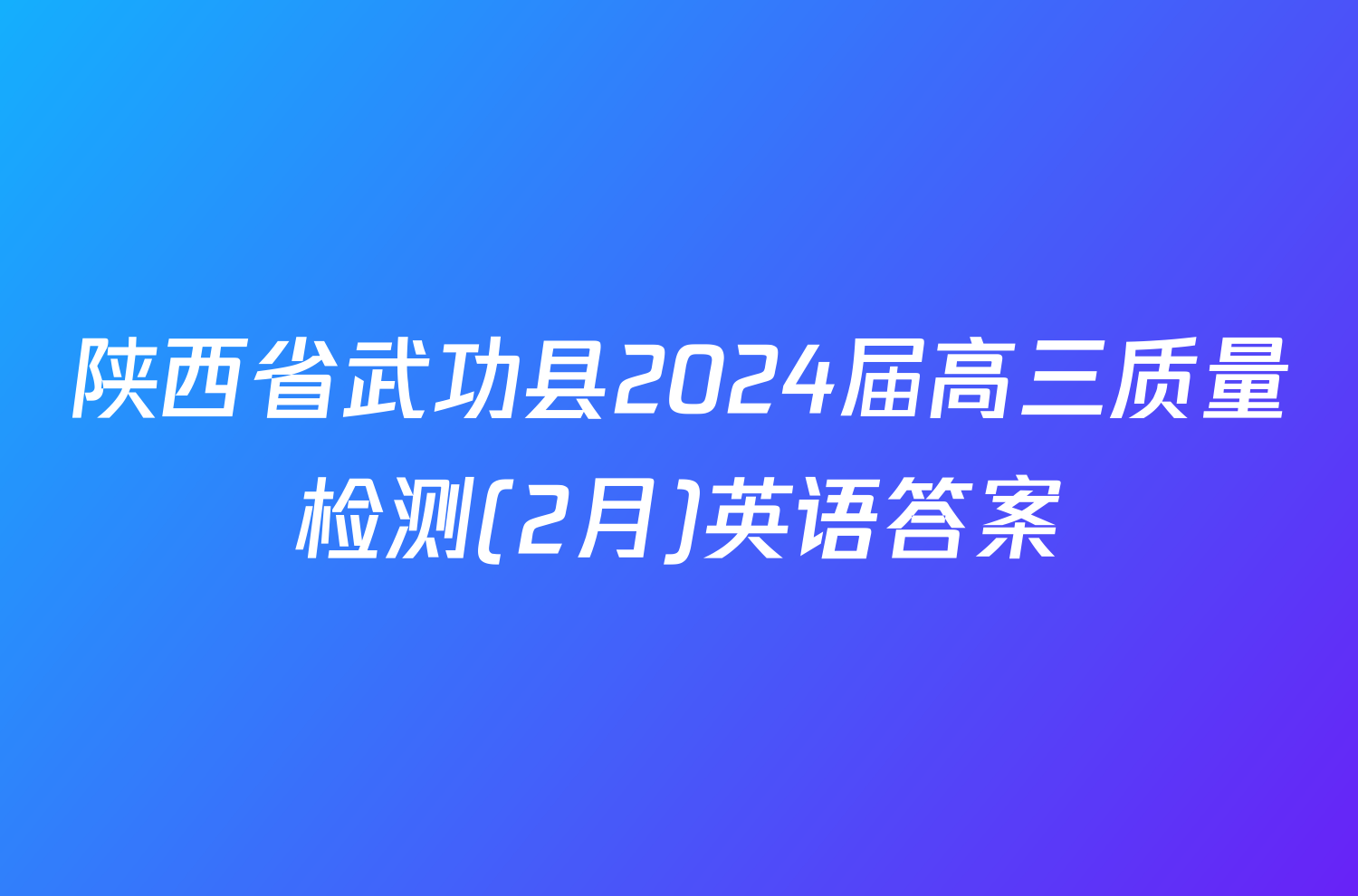 陕西省武功县2024届高三质量检测(2月)英语答案