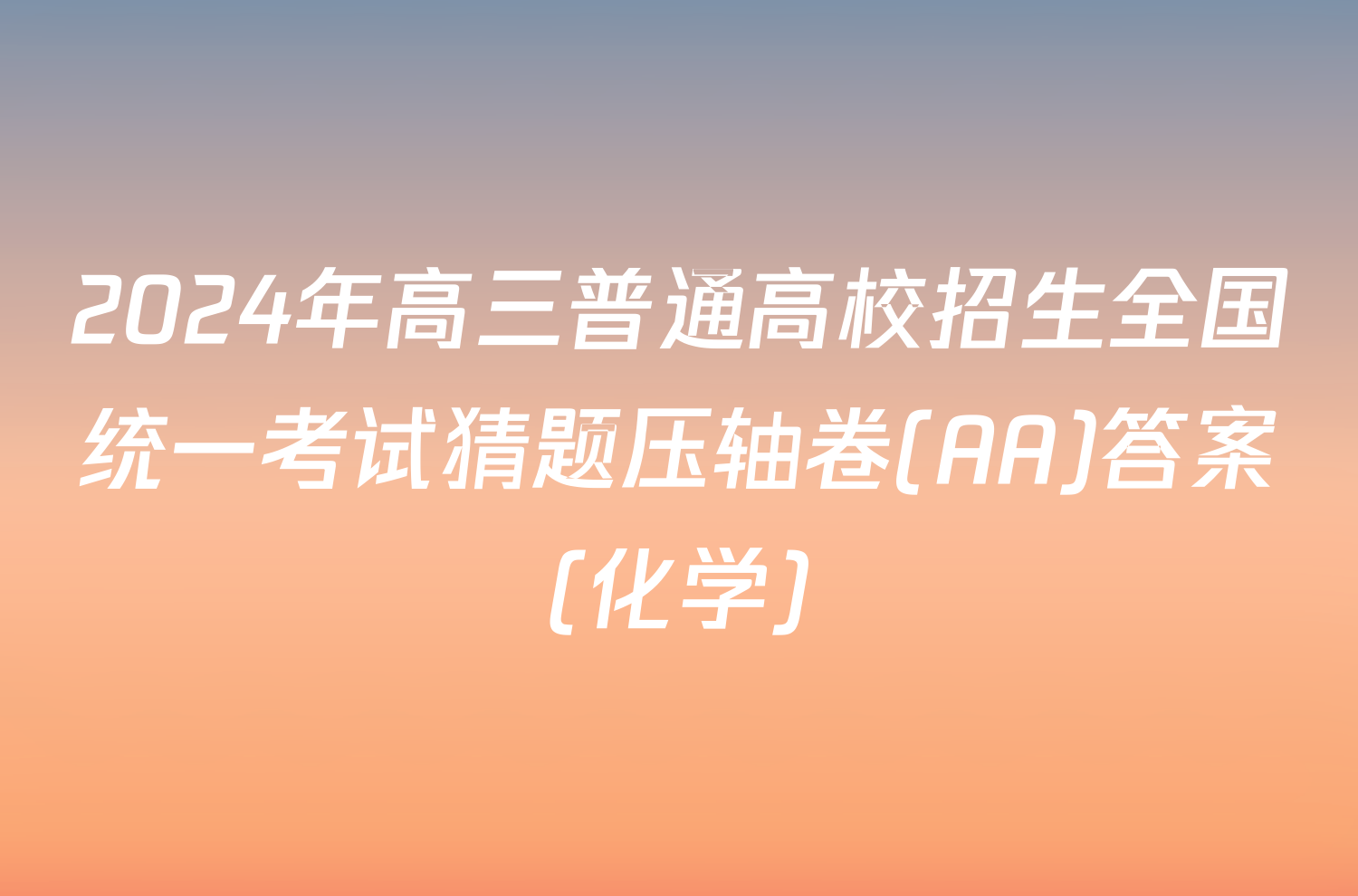 2024年高三普通高校招生全国统一考试猜题压轴卷(AA)答案(化学)