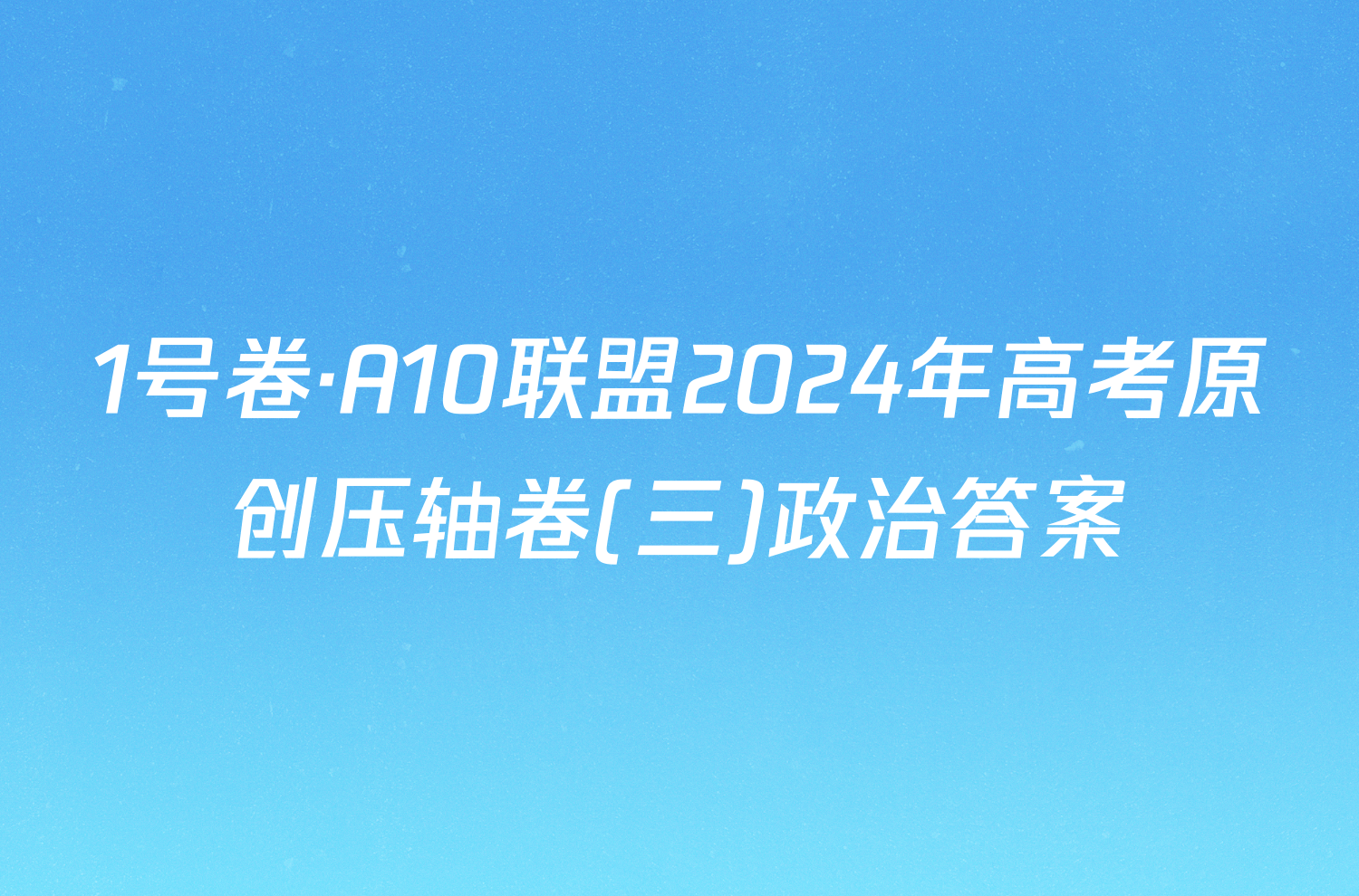 1号卷·A10联盟2024年高考原创压轴卷(三)政治答案