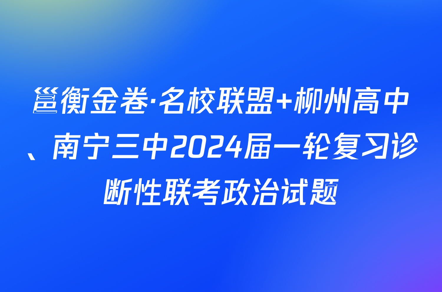 邕衡金卷·名校联盟 柳州高中、南宁三中2024届一轮复习诊断性联考政治试题