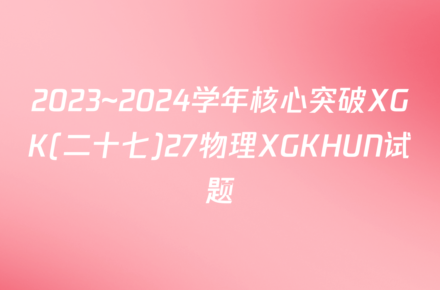 2023~2024学年核心突破XGK(二十七)27物理XGKHUN试题