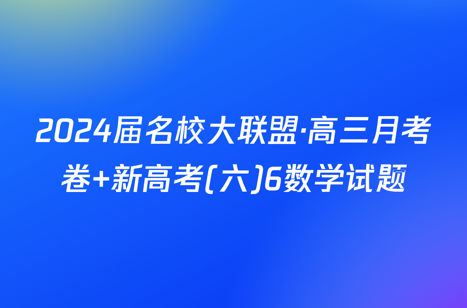 2024届名校大联盟·高三月考卷 新高考(六)6数学试题