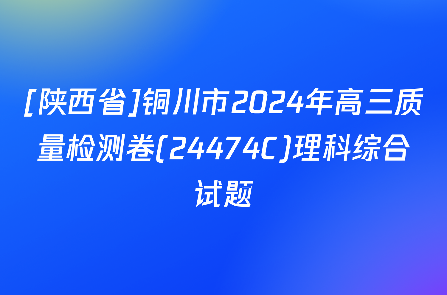 [陕西省]铜川市2024年高三质量检测卷(24474C)理科综合试题