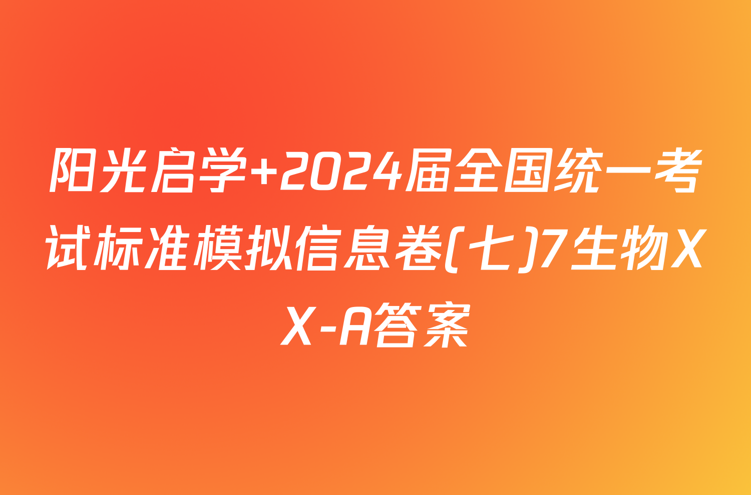 阳光启学 2024届全国统一考试标准模拟信息卷(七)7生物XX-A答案