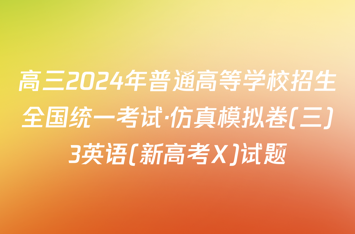 高三2024年普通高等学校招生全国统一考试·仿真模拟卷(三)3英语(新高考X)试题