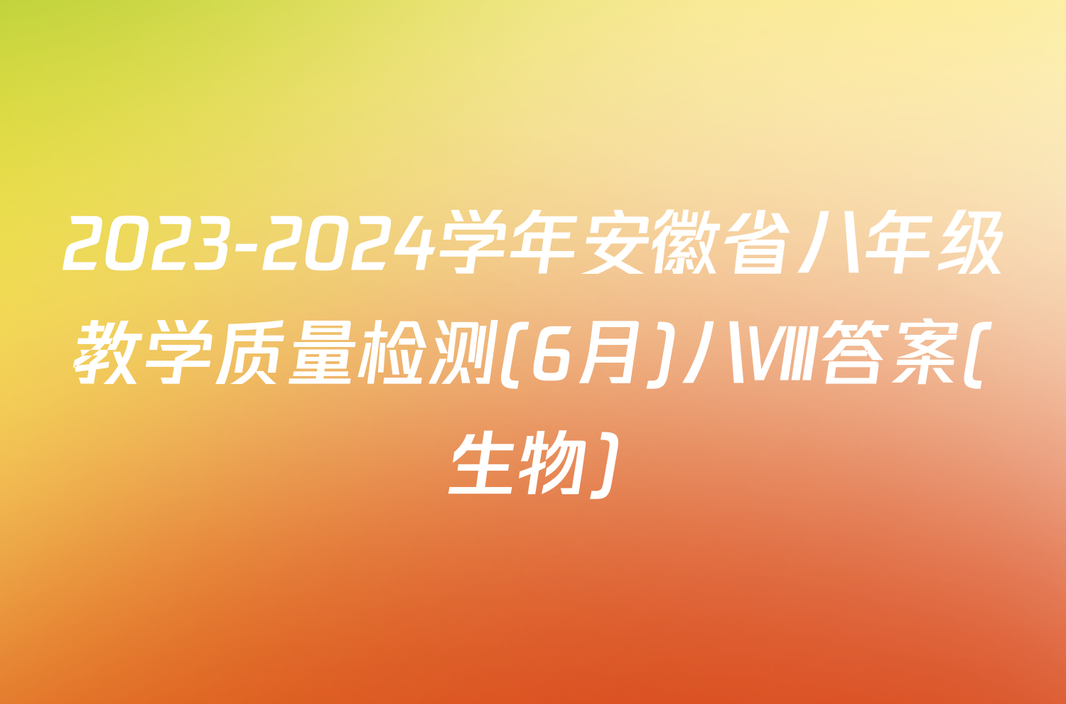 2023-2024学年安徽省八年级教学质量检测(6月)八Ⅷ答案(生物)