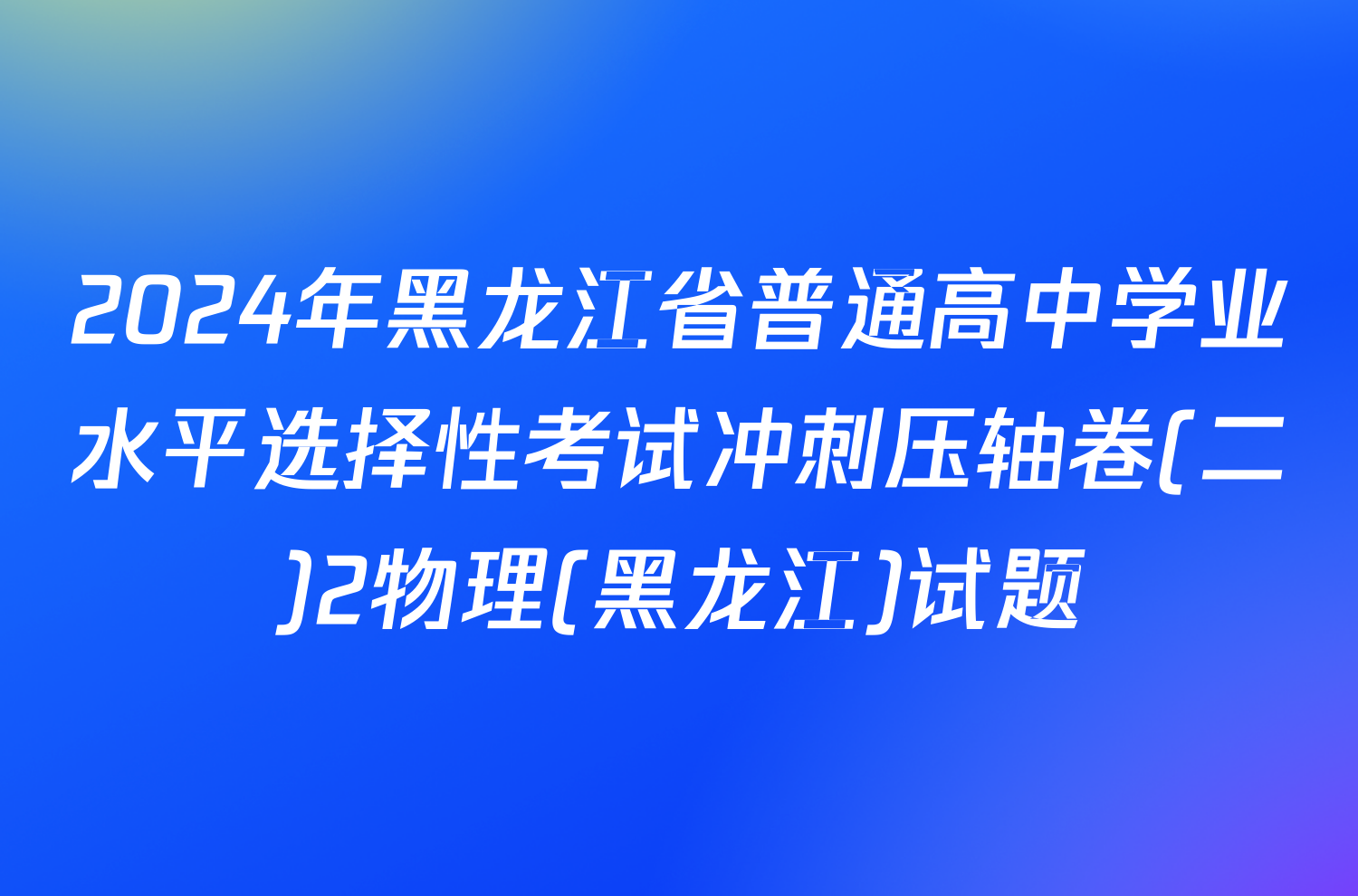 2024年黑龙江省普通高中学业水平选择性考试冲刺压轴卷(二)2物理(黑龙江)试题