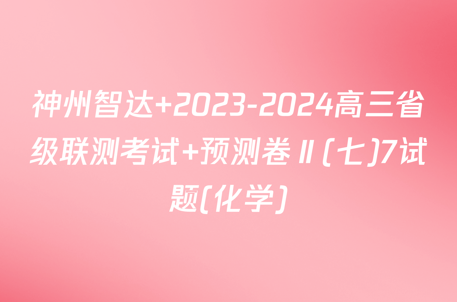 神州智达 2023-2024高三省级联测考试 预测卷Ⅱ(七)7试题(化学)