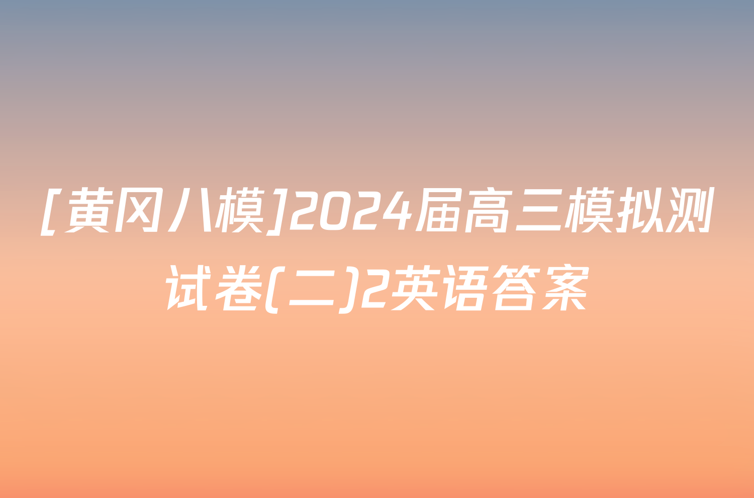 [黄冈八模]2024届高三模拟测试卷(二)2英语答案