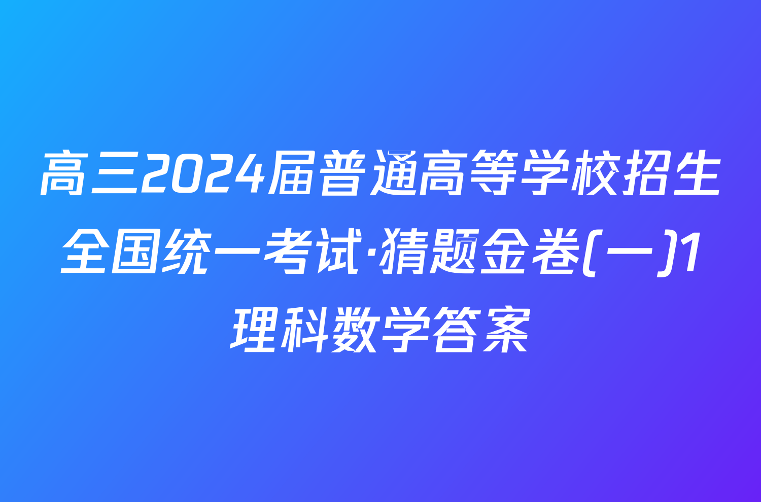 高三2024届普通高等学校招生全国统一考试·猜题金卷(一)1理科数学答案