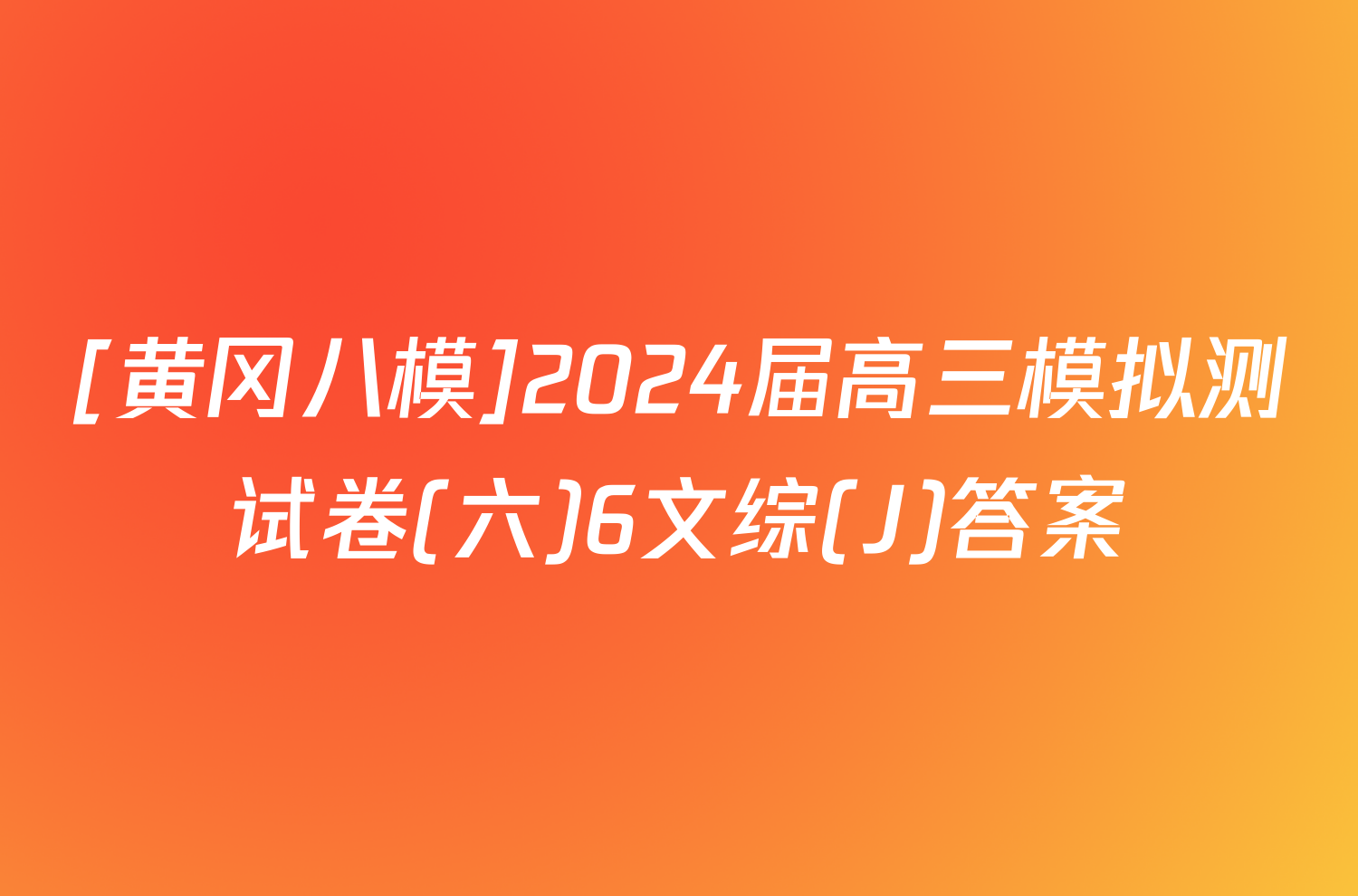 [黄冈八模]2024届高三模拟测试卷(六)6文综(J)答案