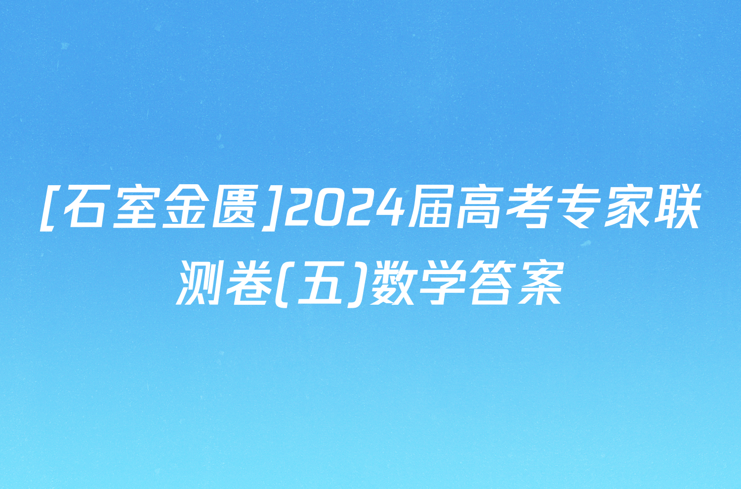 [石室金匮]2024届高考专家联测卷(五)数学答案