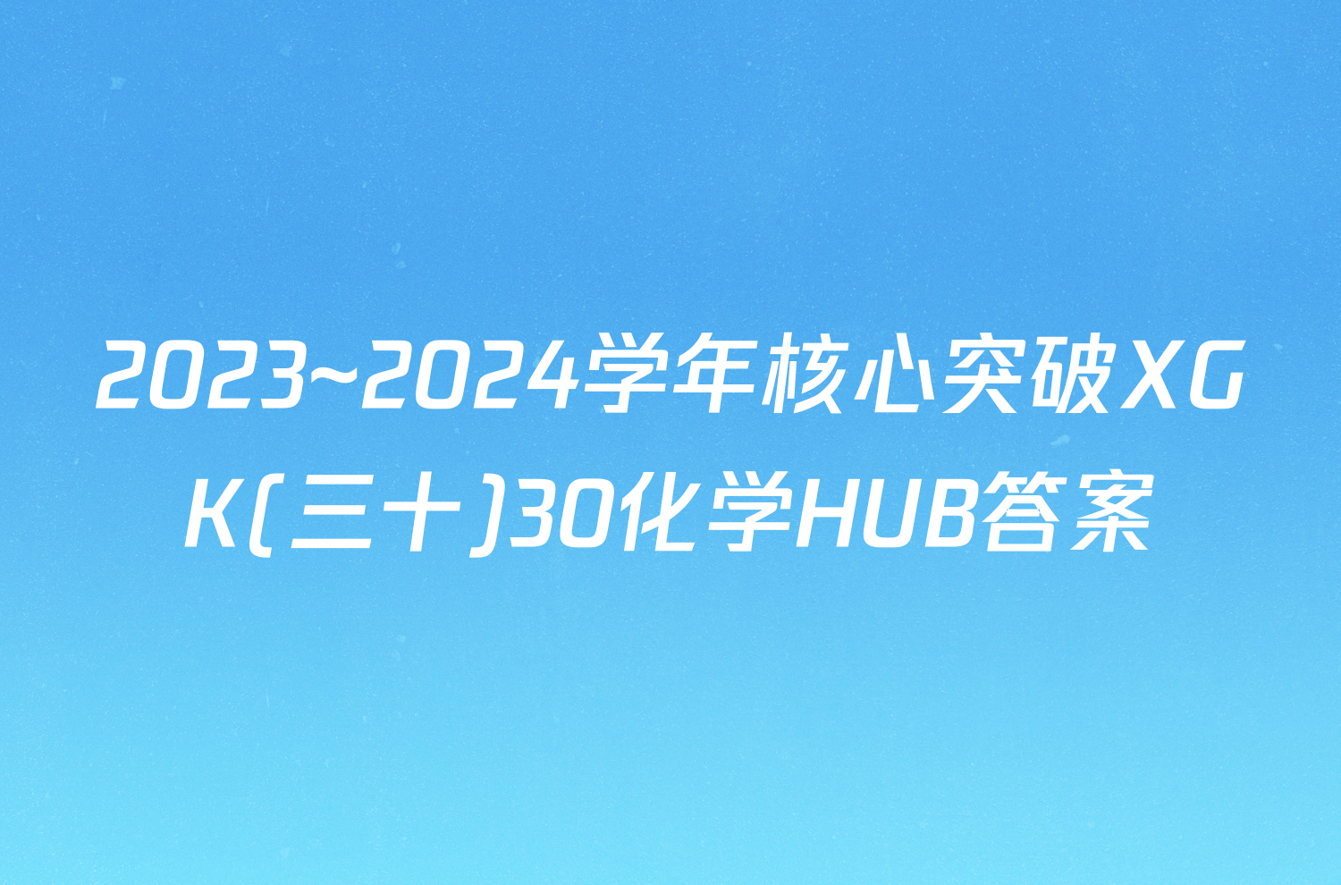 2023~2024学年核心突破XGK(三十)30化学HUB答案