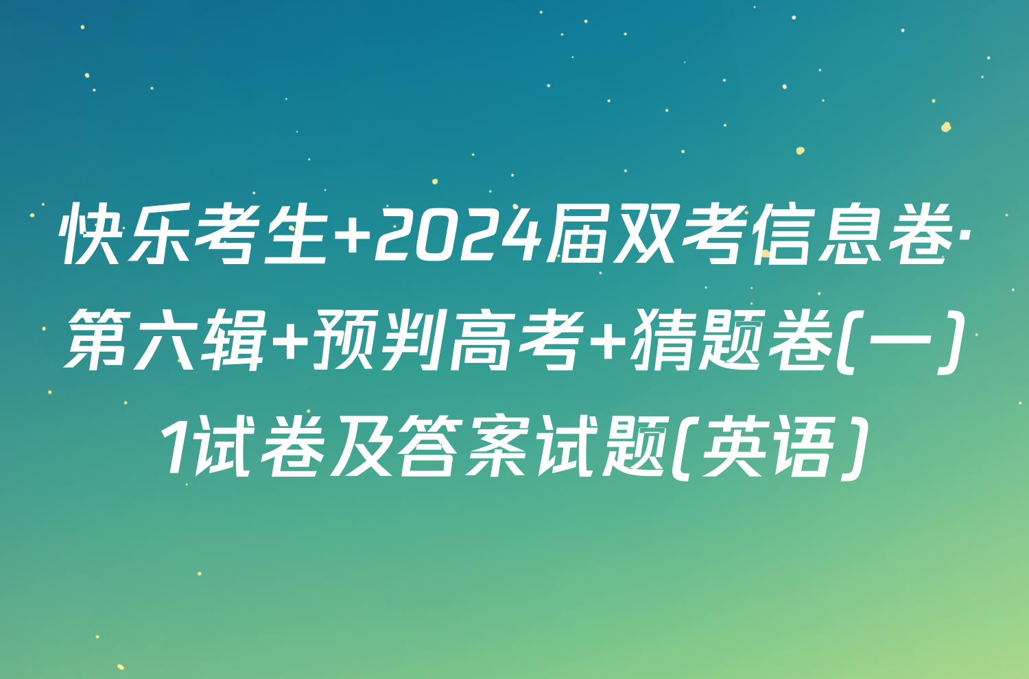 快乐考生 2024届双考信息卷·第六辑 预判高考 猜题卷(一)1试卷及答案试题(英语)