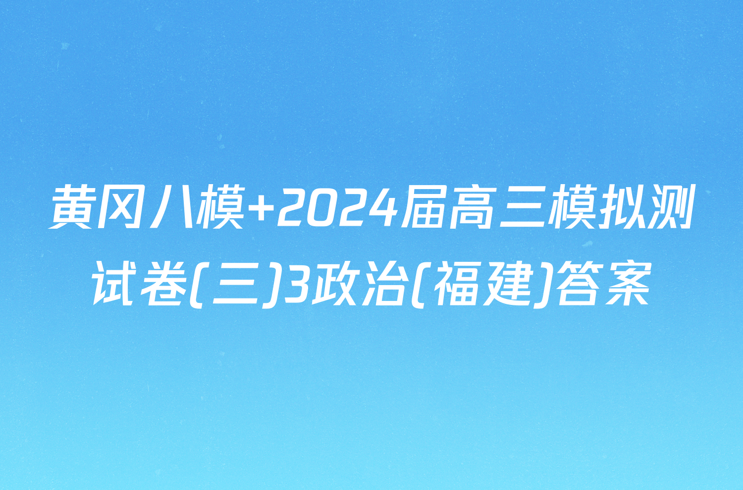 黄冈八模 2024届高三模拟测试卷(三)3政治(福建)答案