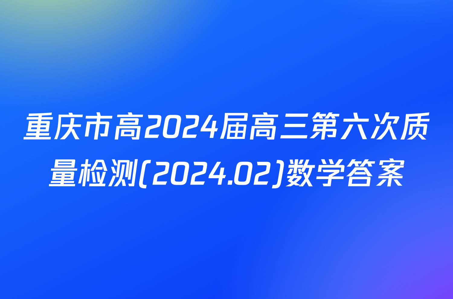 重庆市高2024届高三第六次质量检测(2024.02)数学答案