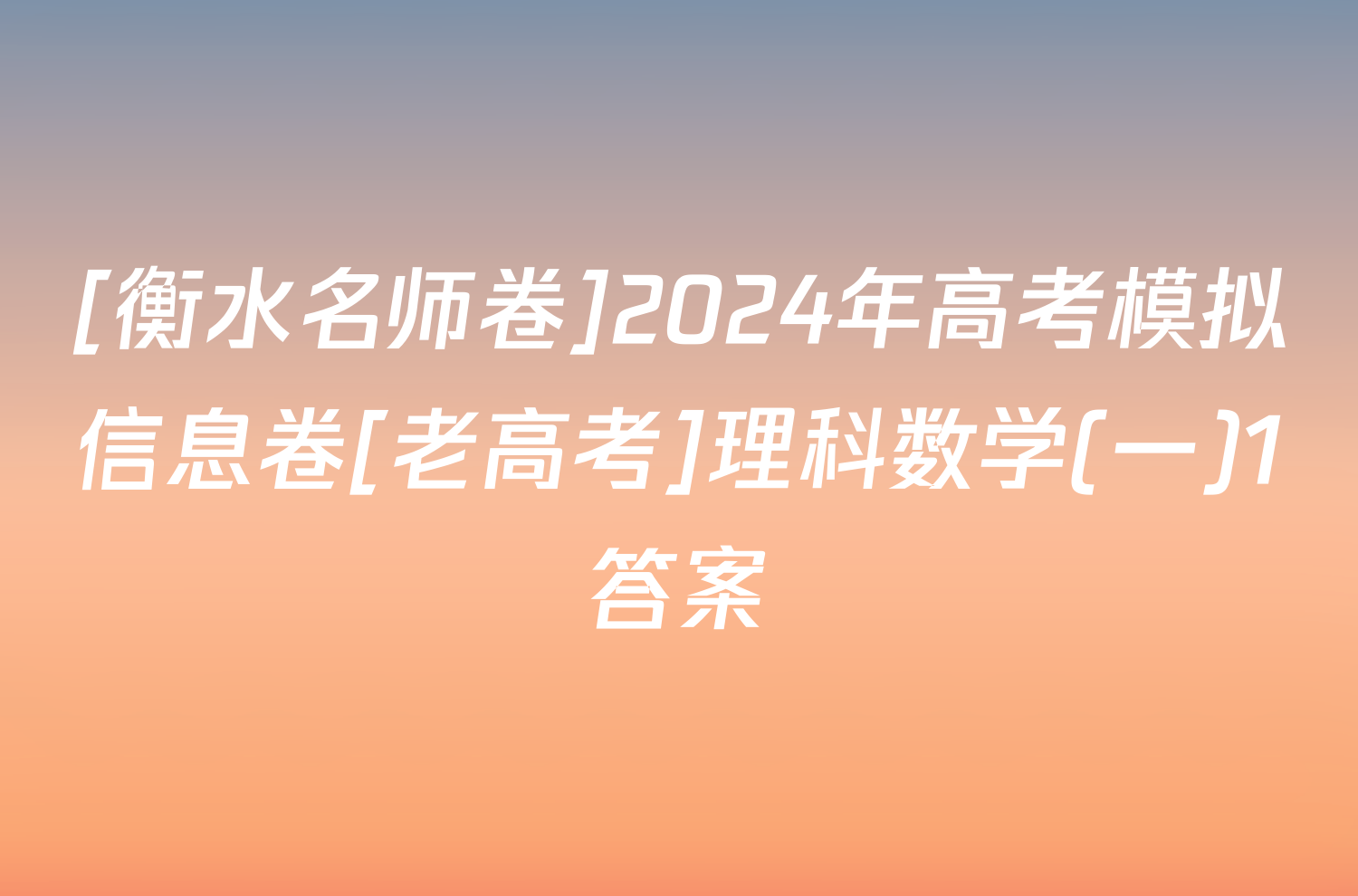 [衡水名师卷]2024年高考模拟信息卷[老高考]理科数学(一)1答案