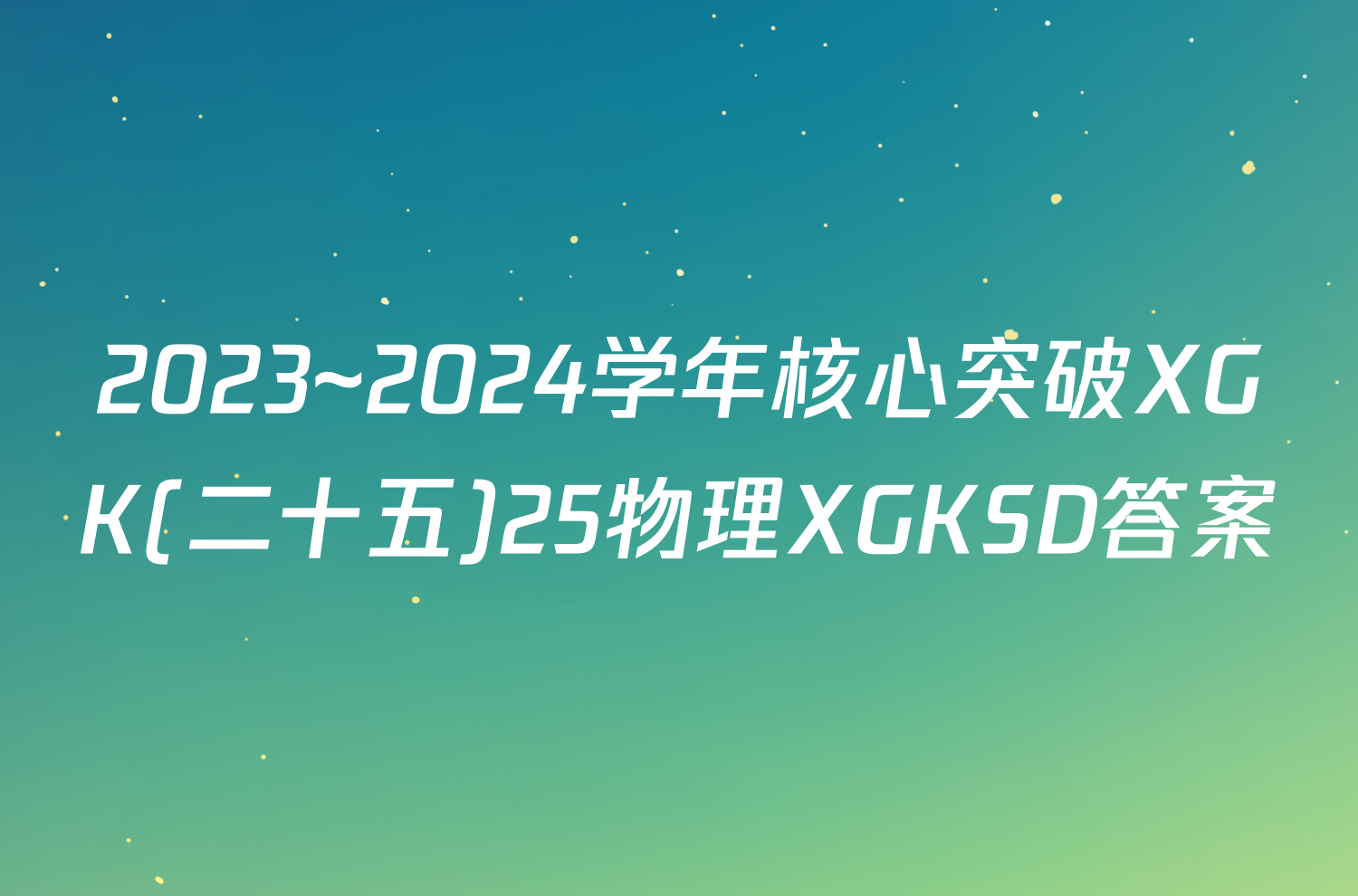 2023~2024学年核心突破XGK(二十五)25物理XGKSD答案