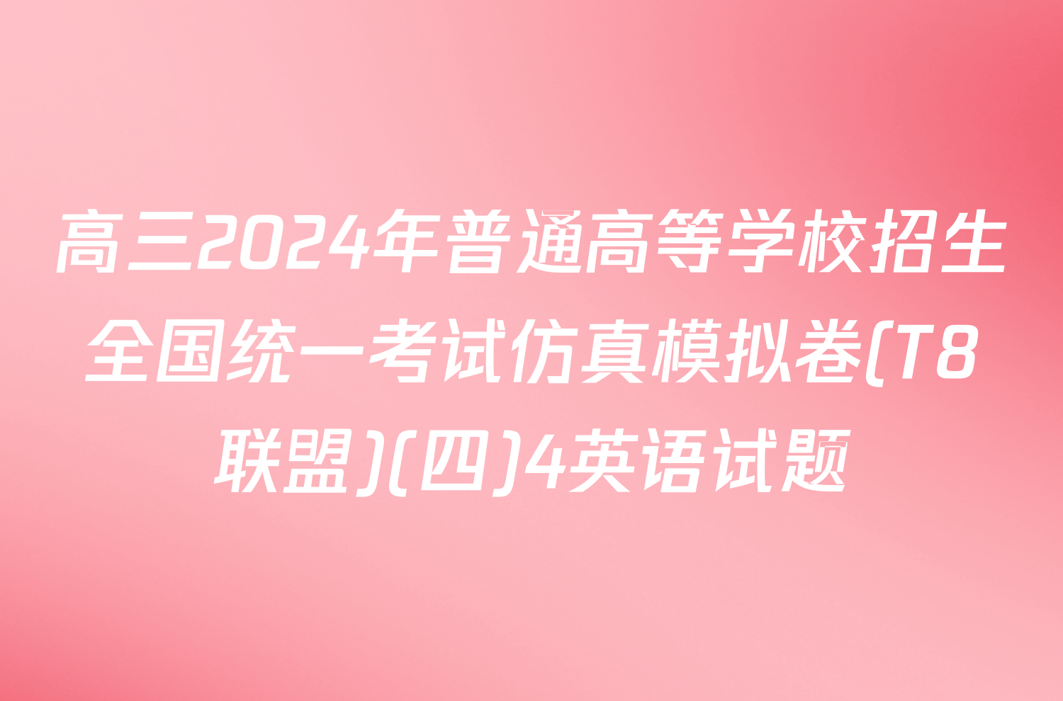 高三2024年普通高等学校招生全国统一考试仿真模拟卷(T8联盟)(四)4英语试题