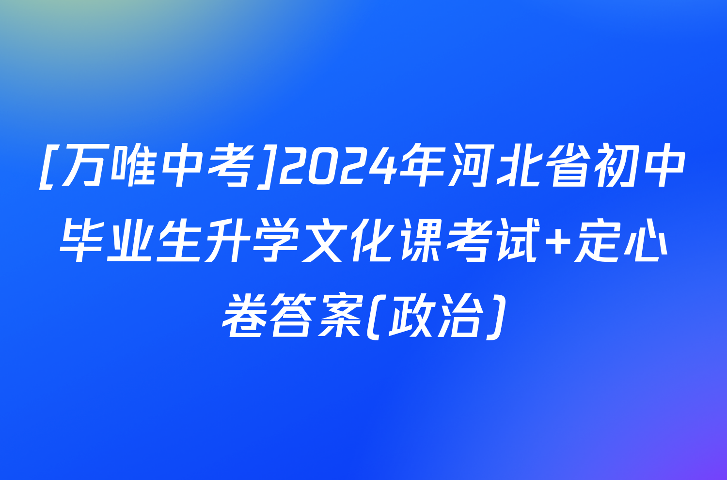 [万唯中考]2024年河北省初中毕业生升学文化课考试 定心卷答案(政治)