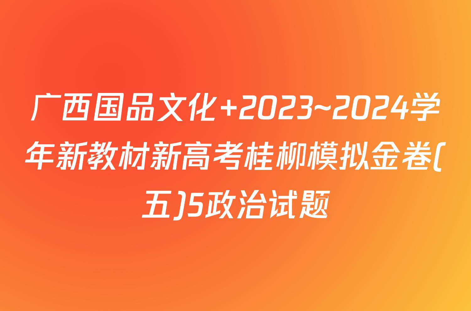 广西国品文化 2023~2024学年新教材新高考桂柳模拟金卷(五)5政治试题