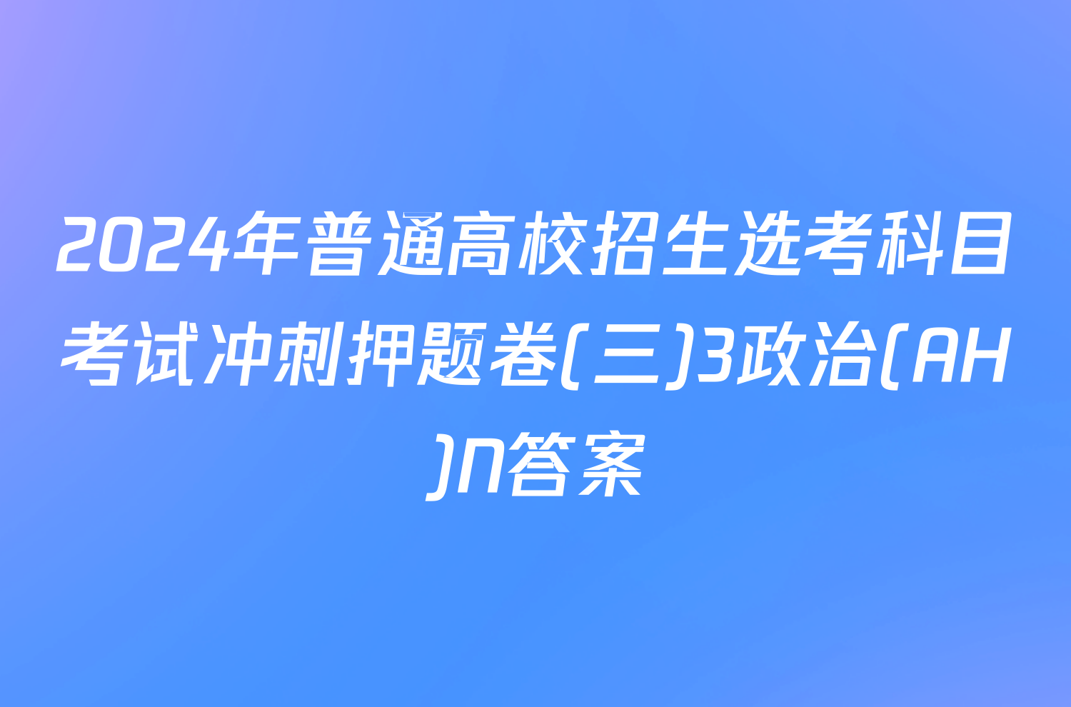 2024年普通高校招生选考科目考试冲刺押题卷(三)3政治(AH)N答案