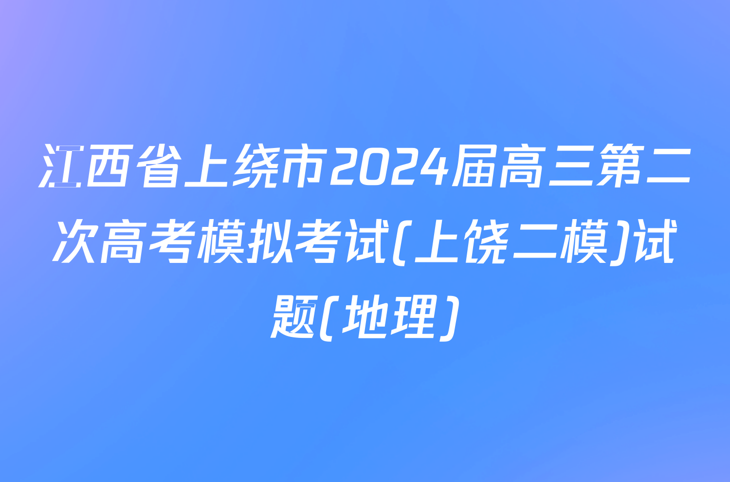 江西省上绕市2024届高三第二次高考模拟考试(上饶二模)试题(地理)