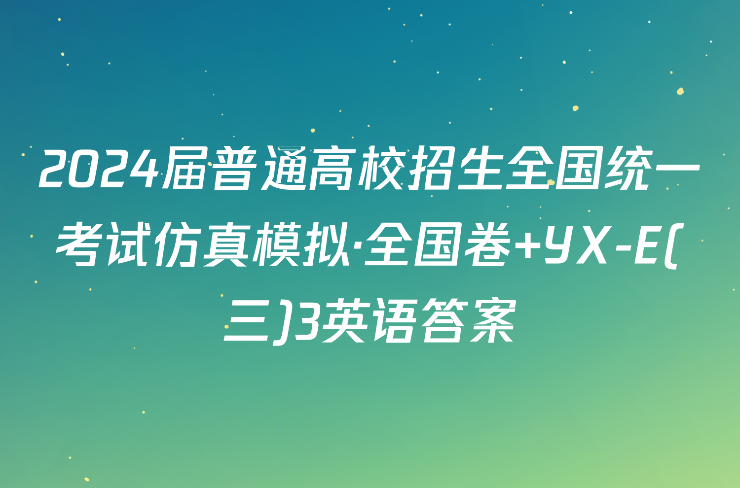 2024届普通高校招生全国统一考试仿真模拟·全国卷 YX-E(三)3英语答案