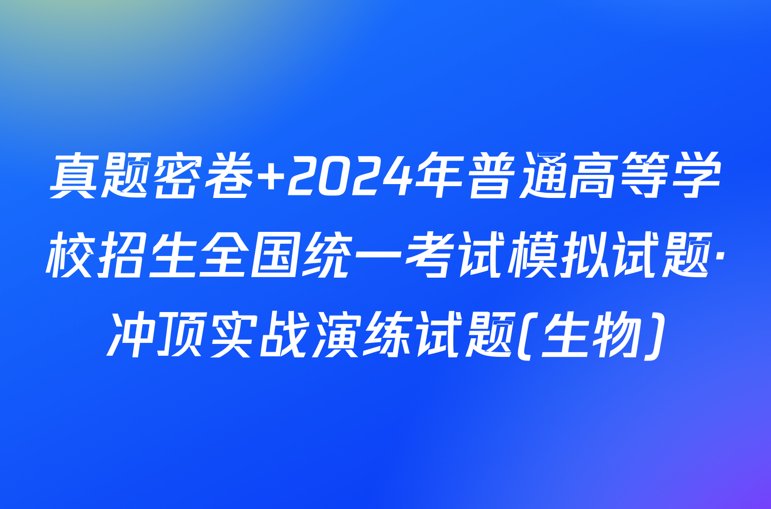 真题密卷 2024年普通高等学校招生全国统一考试模拟试题·冲顶实战演练试题(生物)