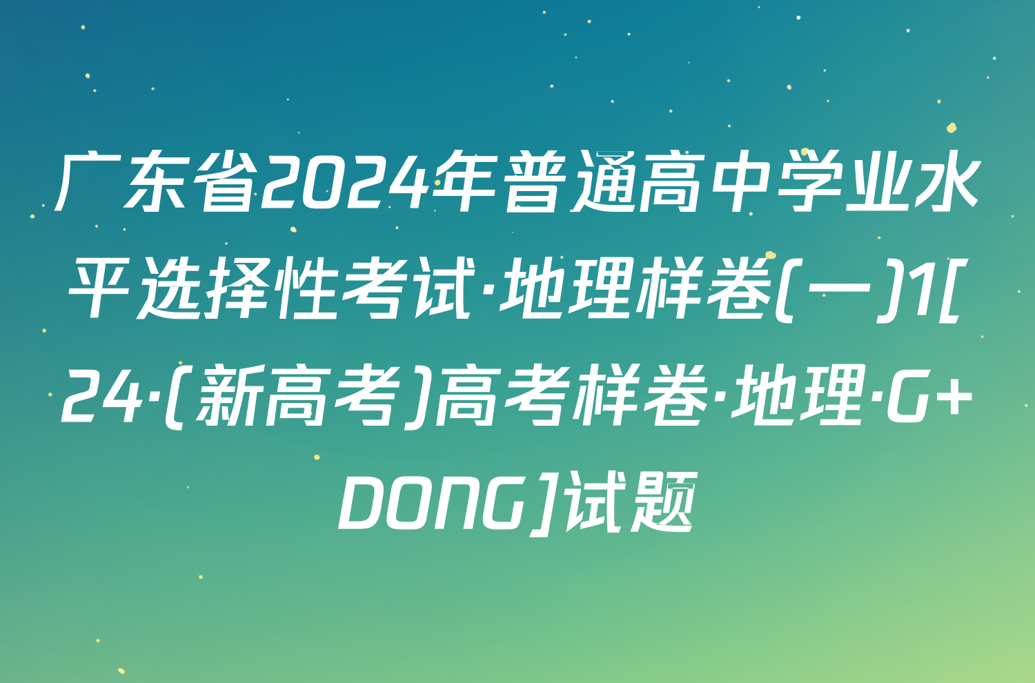 广东省2024年普通高中学业水平选择性考试·地理样卷(一)1[24·(新高考)高考样卷·地理·G DONG]试题