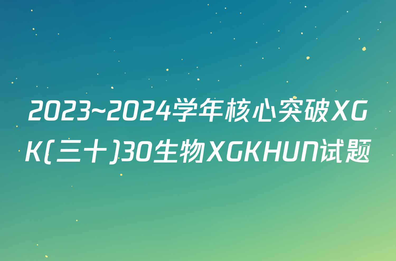 2023~2024学年核心突破XGK(三十)30生物XGKHUN试题