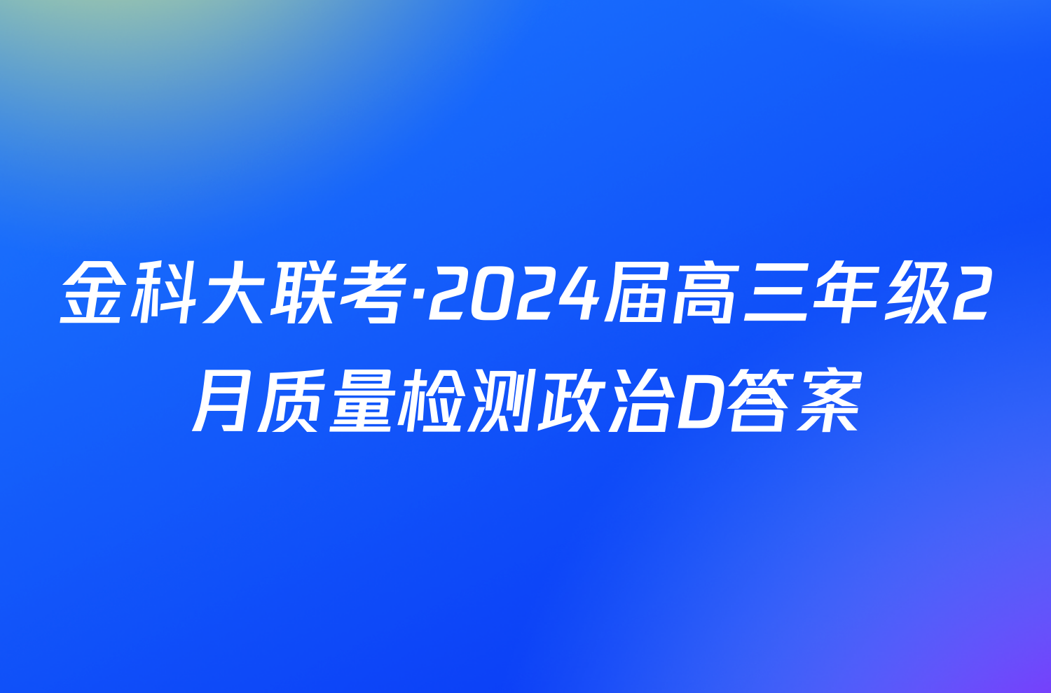 金科大联考·2024届高三年级2月质量检测政治D答案