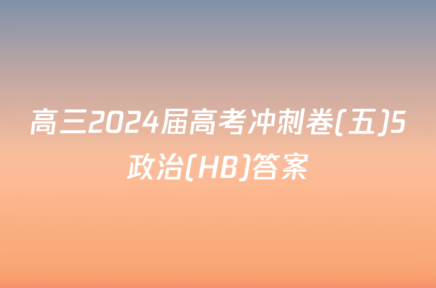 高三2024届高考冲刺卷(五)5政治(HB)答案