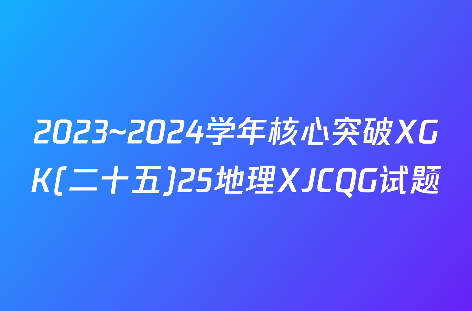 2023~2024学年核心突破XGK(二十五)25地理XJCQG试题