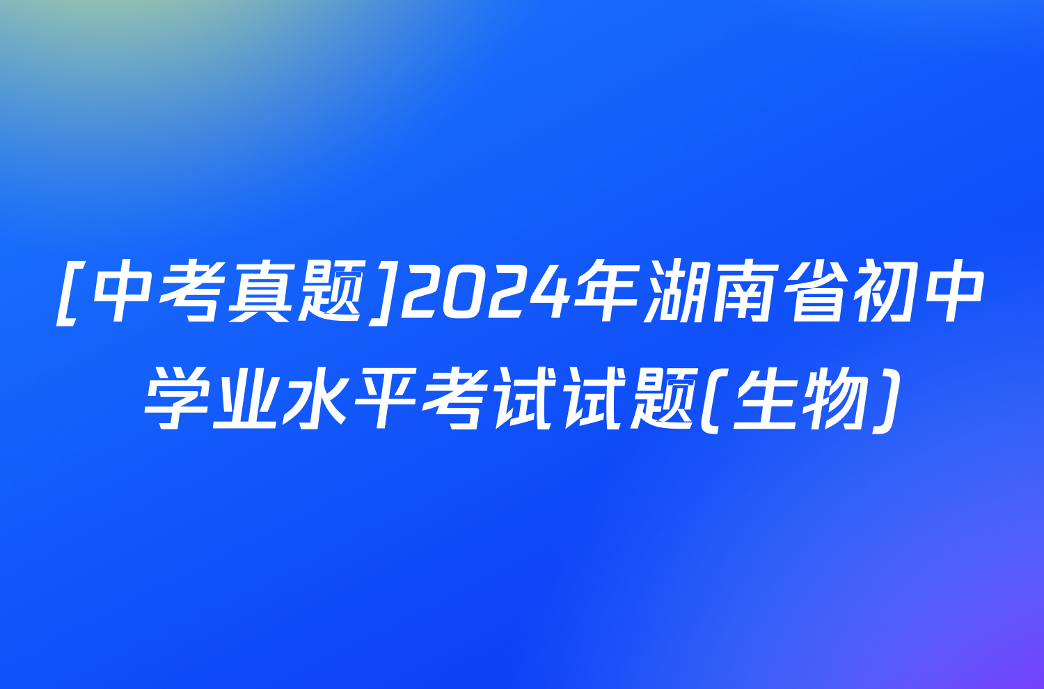 [中考真题]2024年湖南省初中学业水平考试试题(生物)