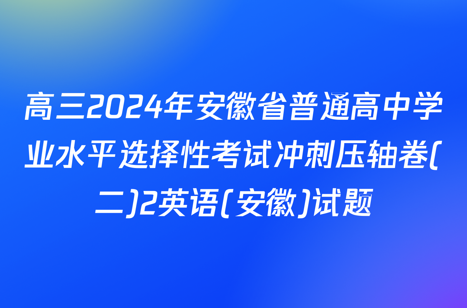 高三2024年安徽省普通高中学业水平选择性考试冲刺压轴卷(二)2英语(安徽)试题