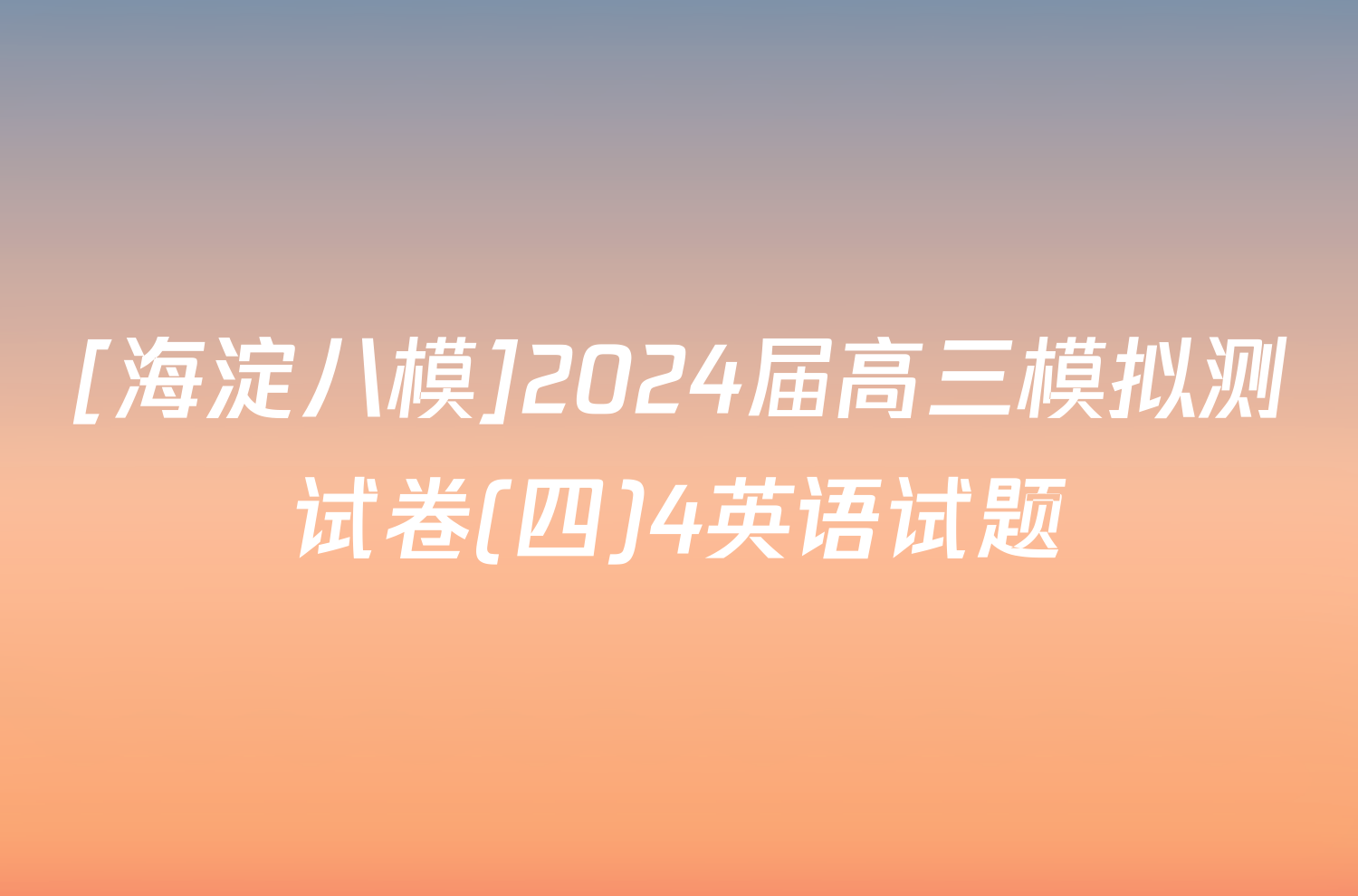 [海淀八模]2024届高三模拟测试卷(四)4英语试题