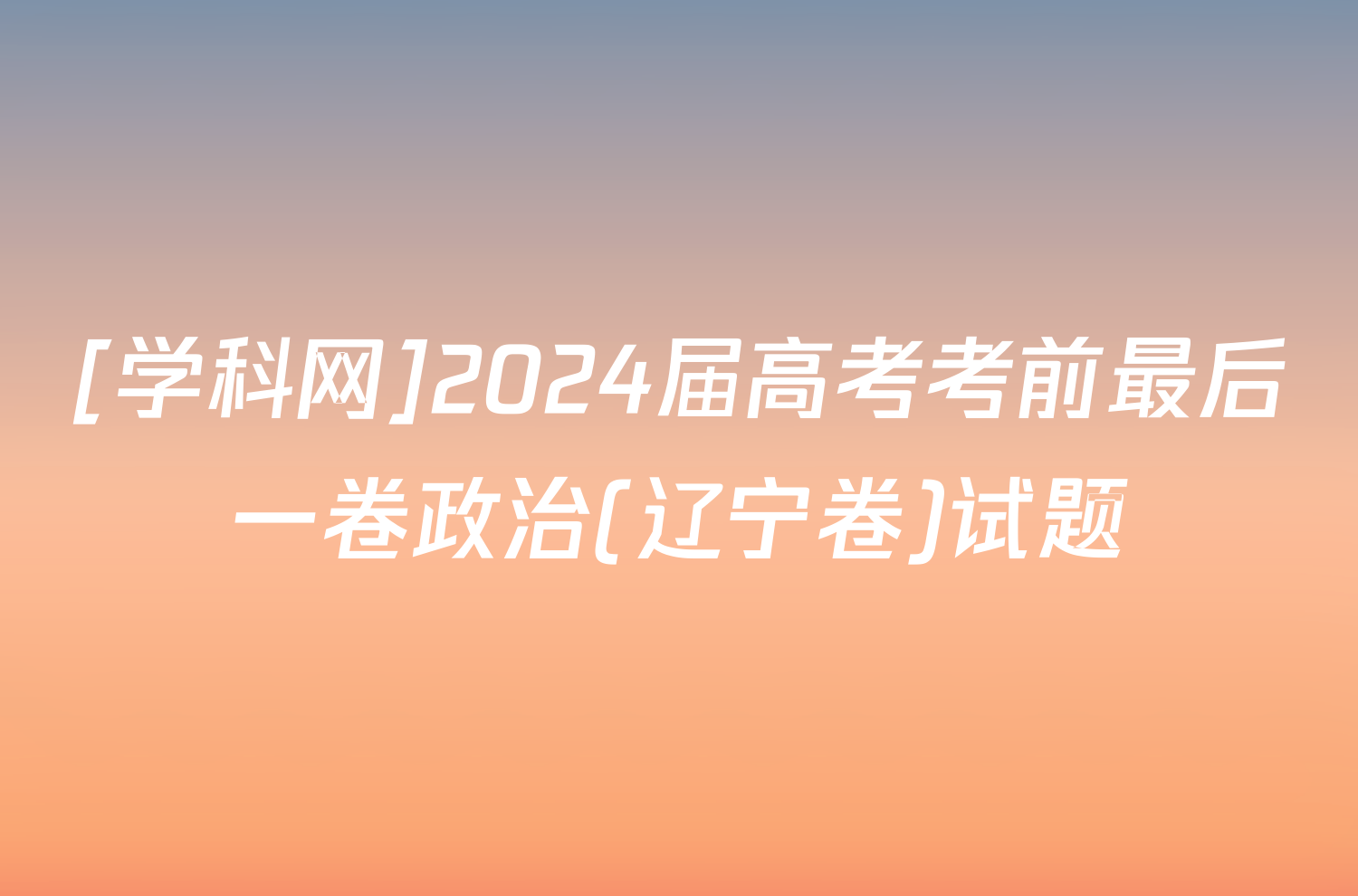 [学科网]2024届高考考前最后一卷政治(辽宁卷)试题